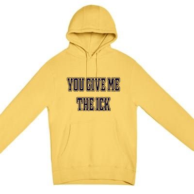 You Give Me The Ick Premium Pullover Hoodie