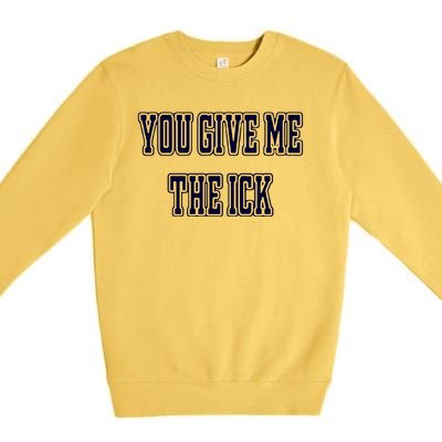 You Give Me The Ick Premium Crewneck Sweatshirt