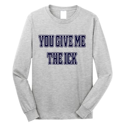 You Give Me The Ick Long Sleeve Shirt