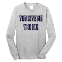 You Give Me The Ick Long Sleeve Shirt