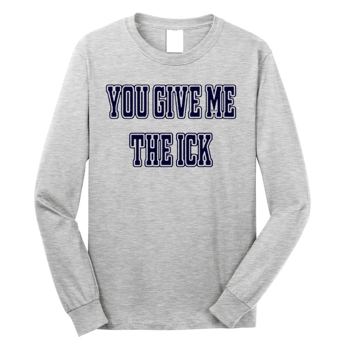 You Give Me The Ick Long Sleeve Shirt