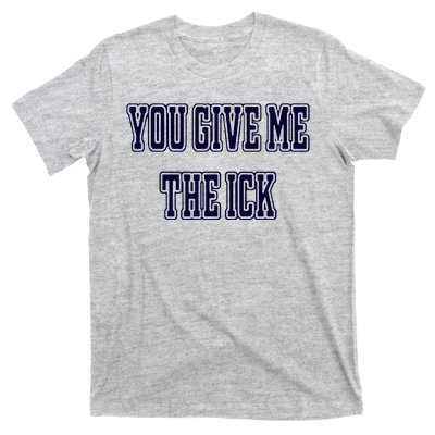 You Give Me The Ick T-Shirt