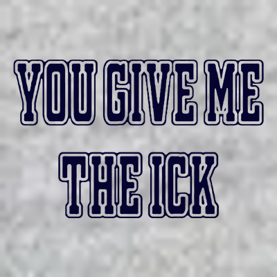 You Give Me The Ick T-Shirt