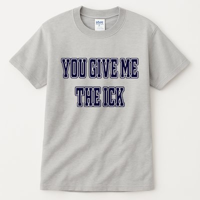 You Give Me The Ick Tall T-Shirt