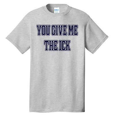 You Give Me The Ick Tall T-Shirt