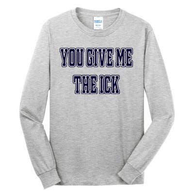 You Give Me The Ick Tall Long Sleeve T-Shirt