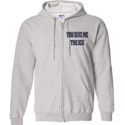 You Give Me The Ick Full Zip Hoodie