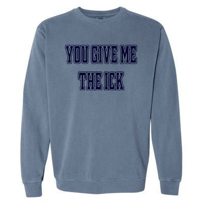 You Give Me The Ick Garment-Dyed Sweatshirt