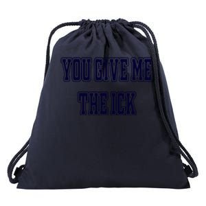 You Give Me The Ick Drawstring Bag