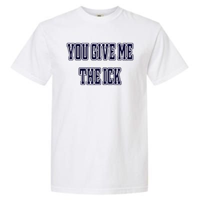 You Give Me The Ick Garment-Dyed Heavyweight T-Shirt