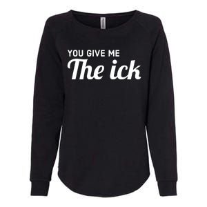 You Give Me The Ick Womens California Wash Sweatshirt