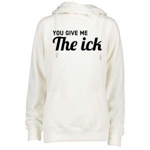 You Give Me The Ick Womens Funnel Neck Pullover Hood