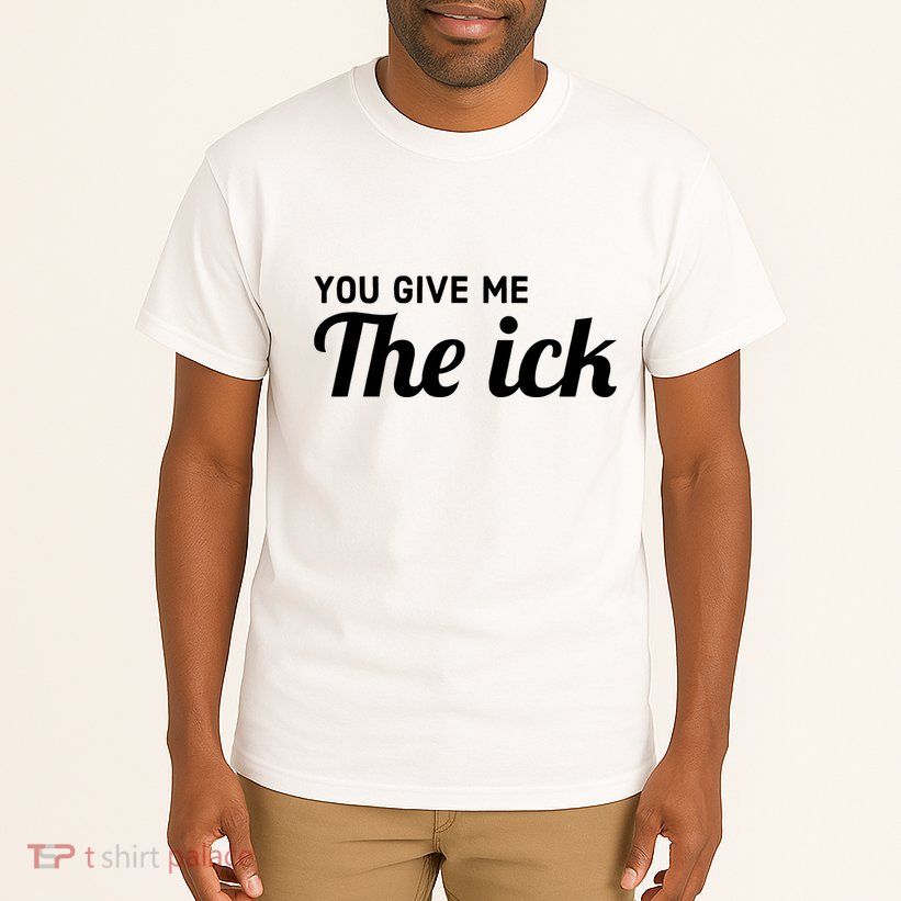 You Give Me The Ick Tall T-Shirt