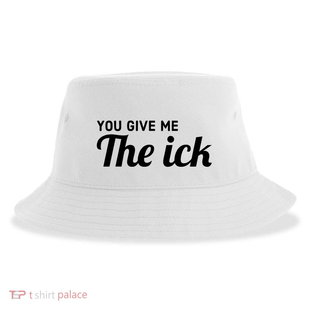 You Give Me The Ick Sustainable Bucket Hat