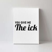 You Give Me The Ick Canvas