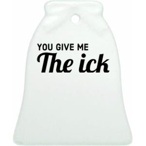 You Give Me The Ick Ceramic Bell Ornament