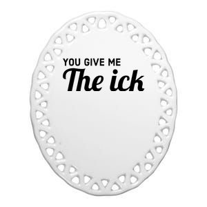 You Give Me The Ick Ceramic Oval Ornament