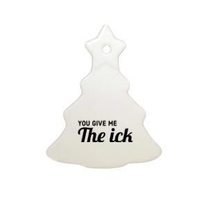 You Give Me The Ick Ceramic Tree Ornament