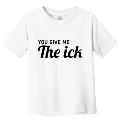 You Give Me The Ick Toddler T-Shirt