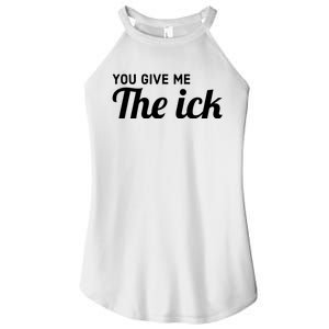 You Give Me The Ick Women's Perfect Tri Rocker Tank