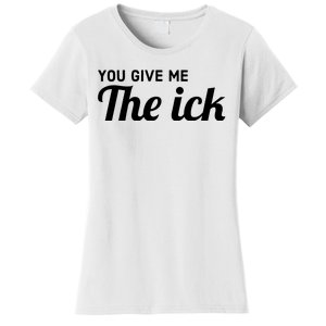 You Give Me The Ick Women's T-Shirt