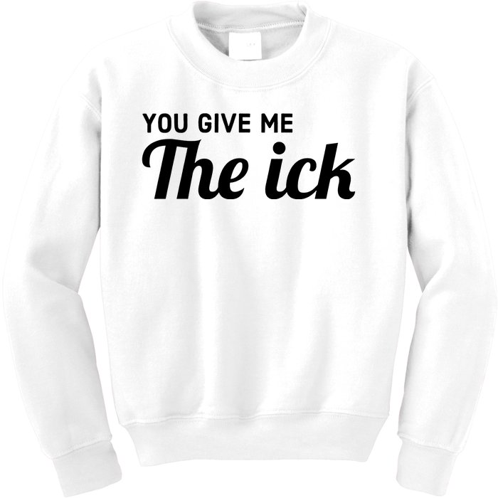 You Give Me The Ick Kids Sweatshirt