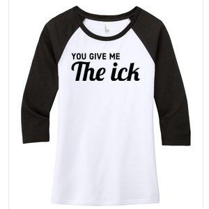 You Give Me The Ick Women's Tri-Blend 3/4-Sleeve Raglan Shirt