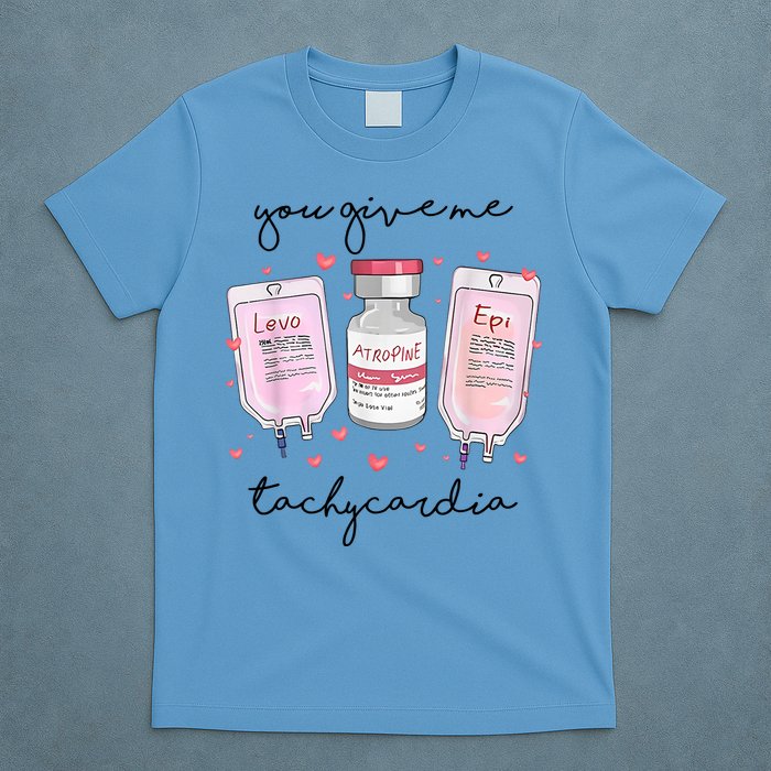 You Give Me Tachycardia Valentines Day Nurse T-Shirt