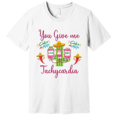 You Give Me Tach.Ycardia Nurse Cinco De Mayo Premium T-Shirt