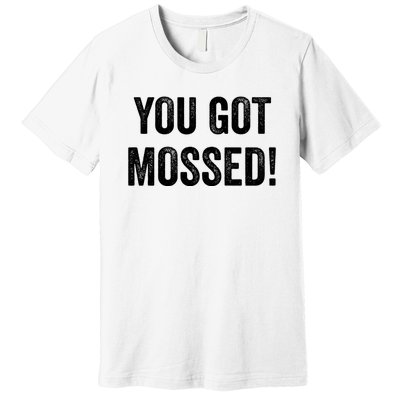 You Got Mossed Vintage Premium T-Shirt