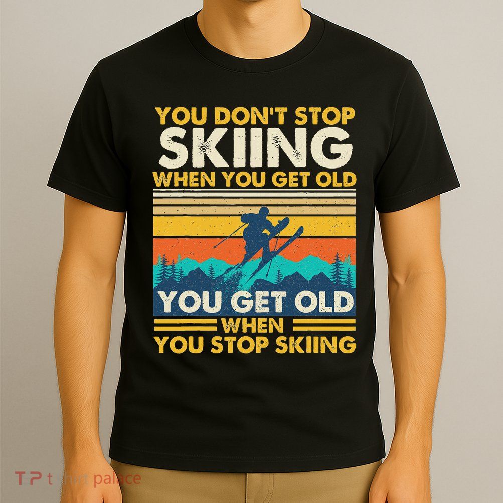 You Get Old When You Stop Skiing Winter Sports Lover Skier T-Shirt