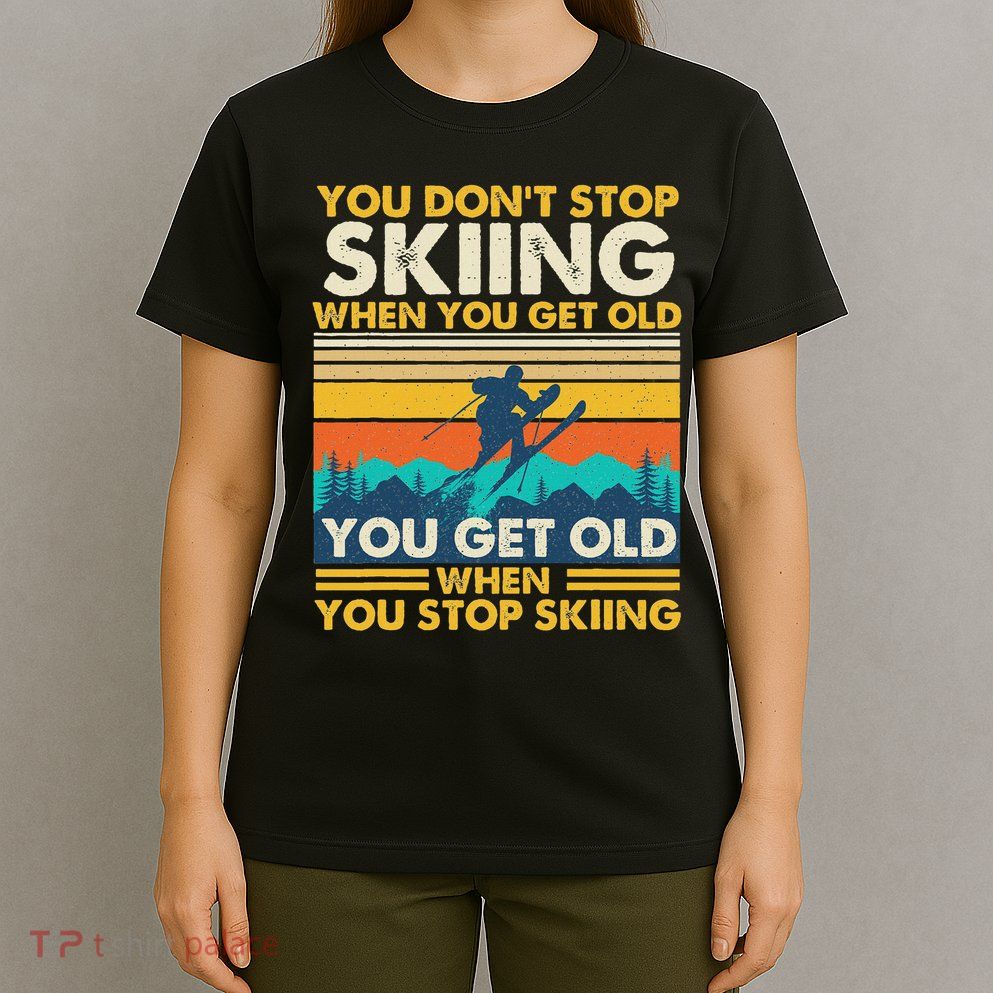You Get Old When You Stop Skiing Winter Sports Lover Skier T-Shirt