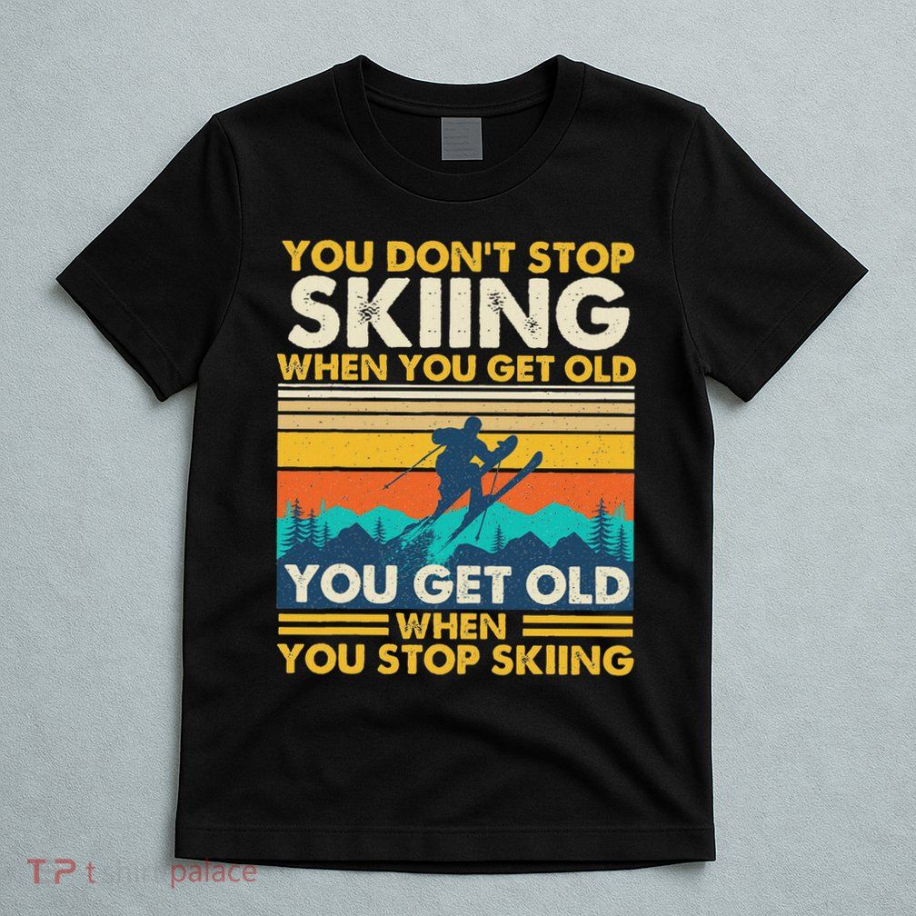You Get Old When You Stop Skiing Winter Sports Lover Skier T-Shirt
