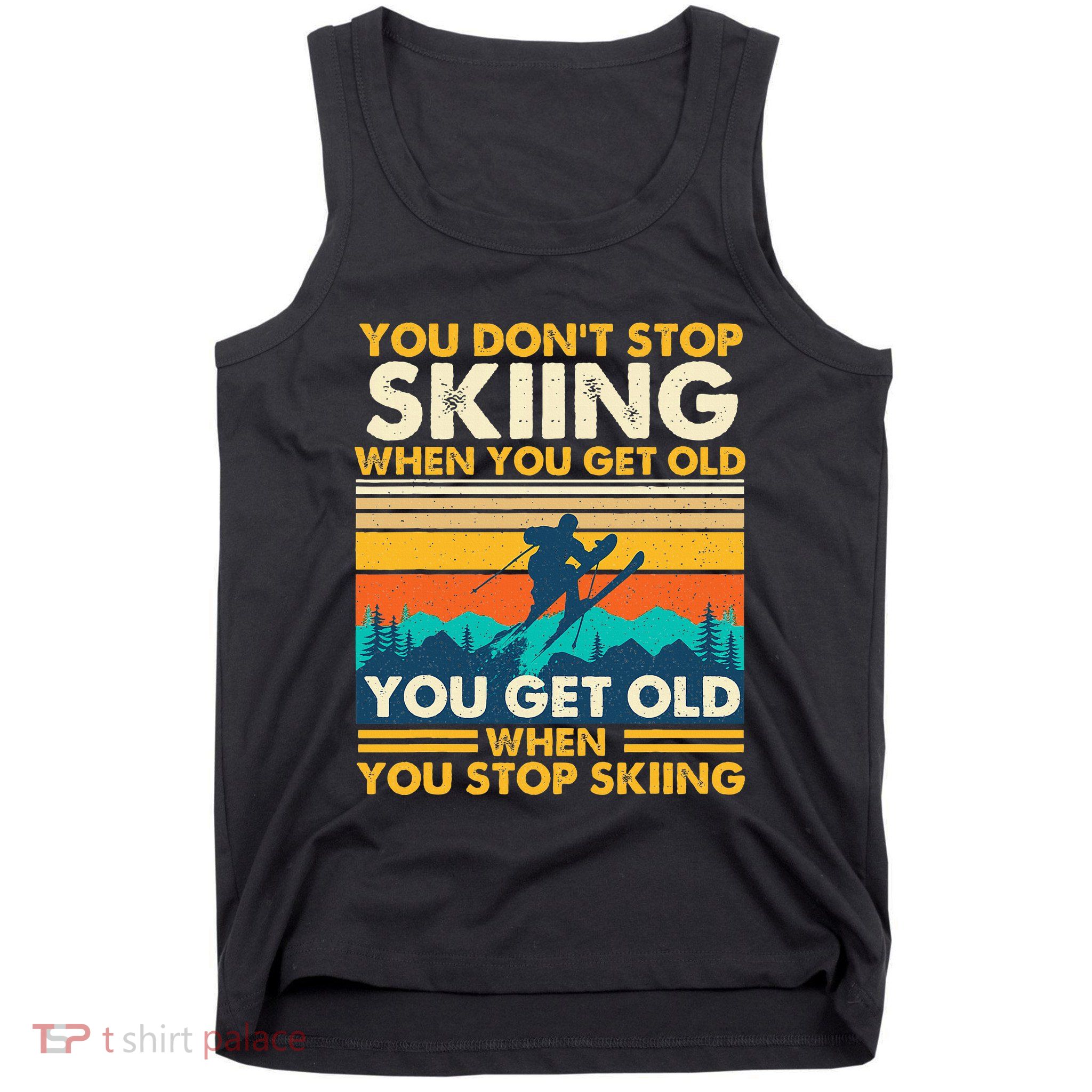 You Get Old When You Stop Skiing Winter Sports Lover Skier Tank Top
