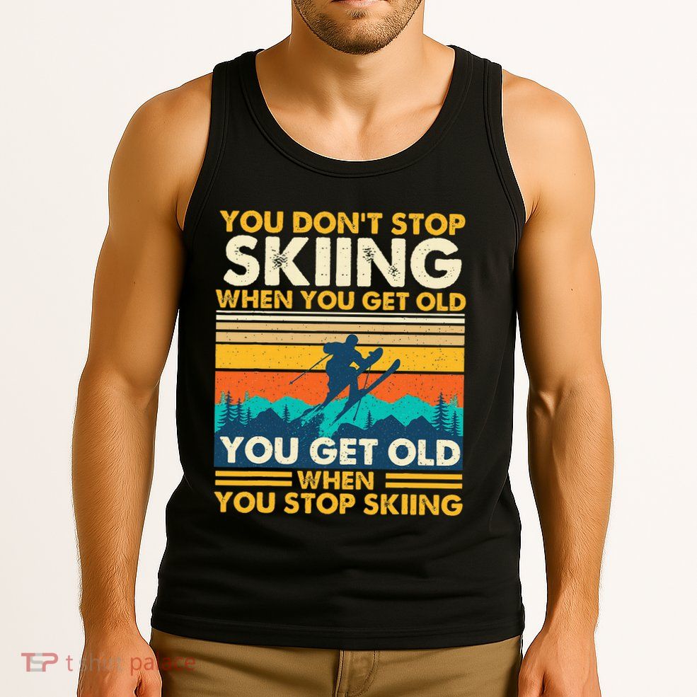 You Get Old When You Stop Skiing Winter Sports Lover Skier Tank Top