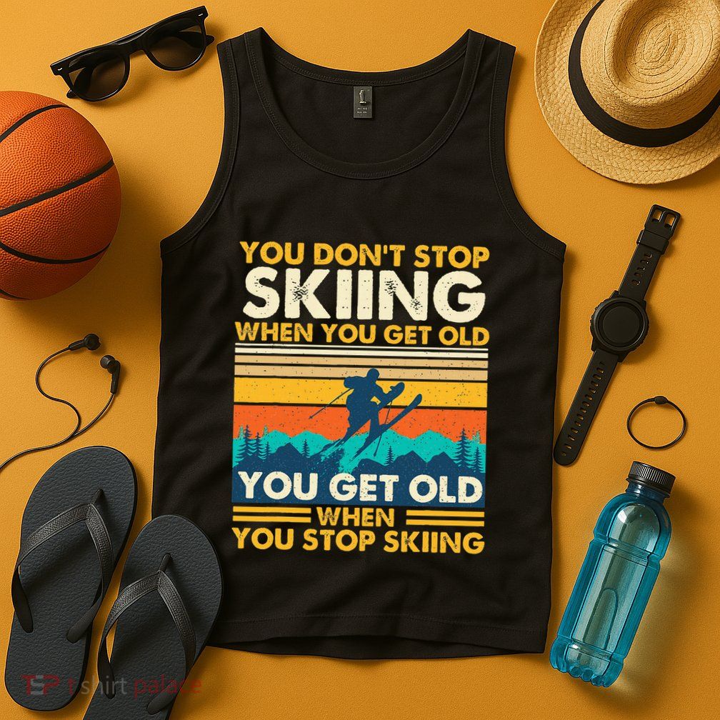 You Get Old When You Stop Skiing Winter Sports Lover Skier Tank Top