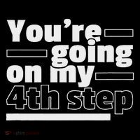 You're Going On My 4th Step Alcoholics Aa Anonymous Funny 12 T-Shirt