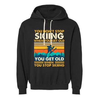 You Get Old When You Stop Skiing Winter Sports Lover Skier Garment-Dyed Fleece Hoodie