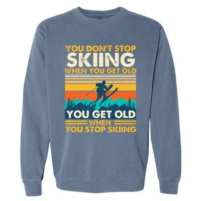 You Get Old When You Stop Skiing Winter Sports Lover Skier Garment-Dyed Sweatshirt