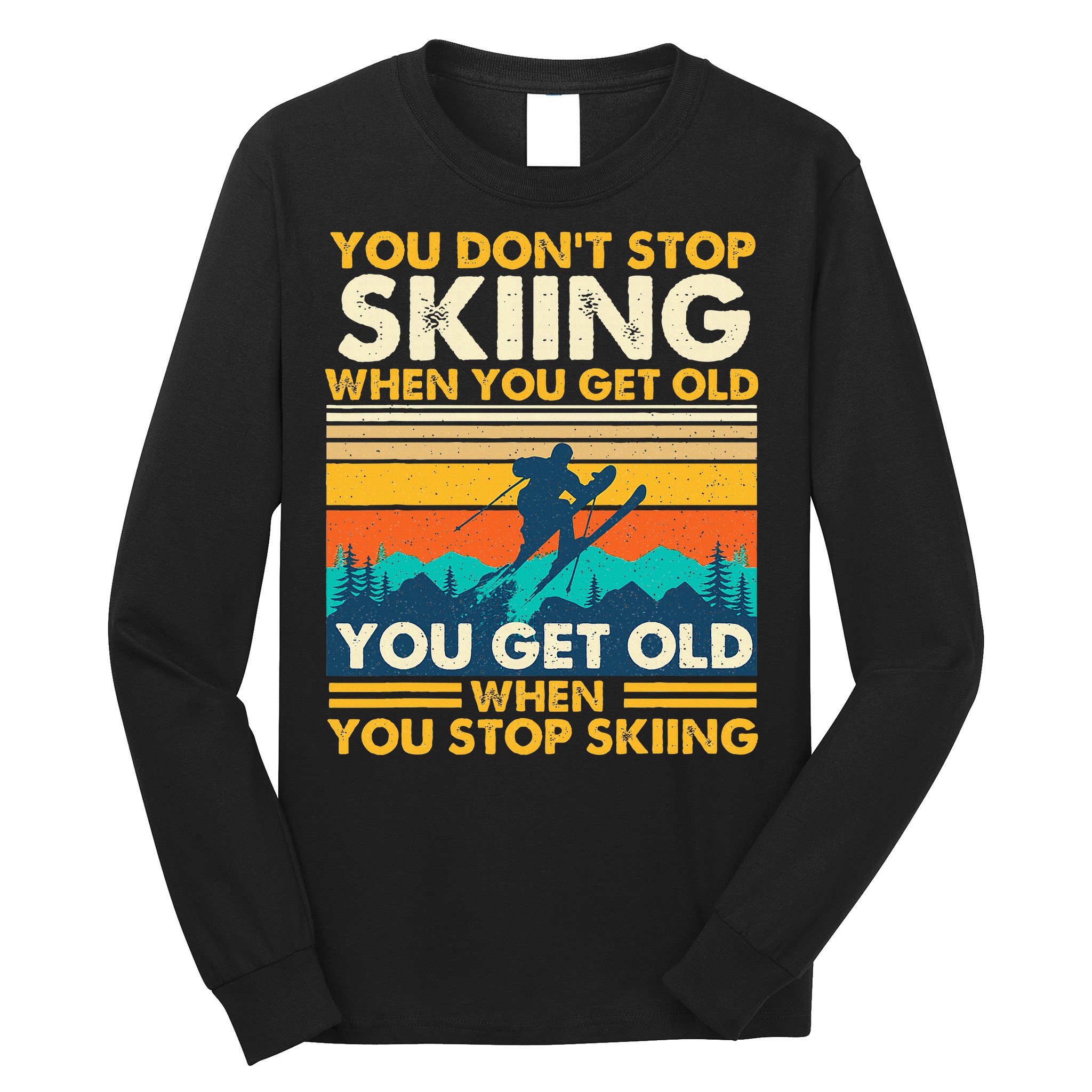 You Get Old When You Stop Skiing Winter Sports Lover Skier Long Sleeve Shirt