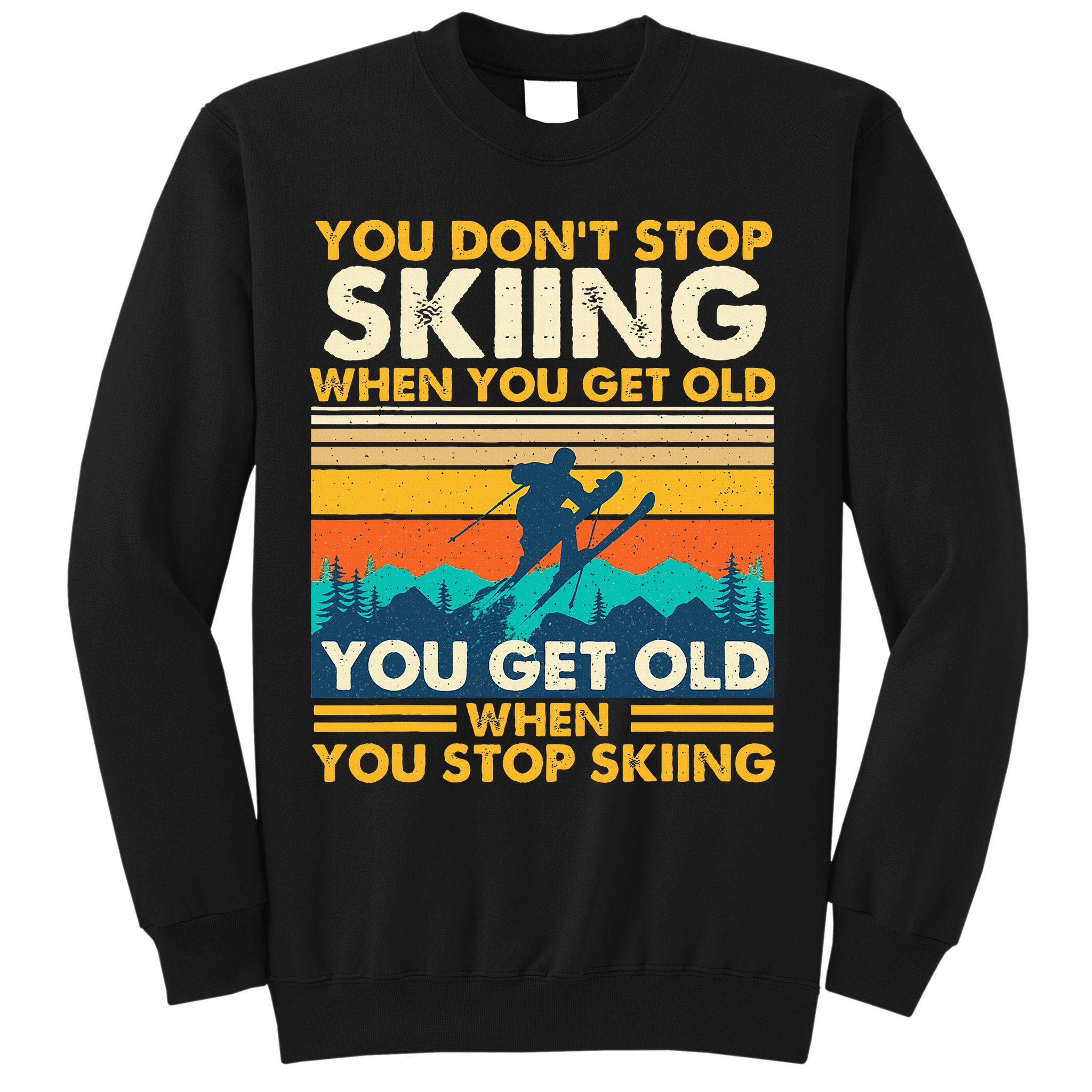 You Get Old When You Stop Skiing Winter Sports Lover Skier Sweatshirt