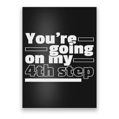 You're Going On My 4th Step Alcoholics Aa Anonymous Funny 12 Poster