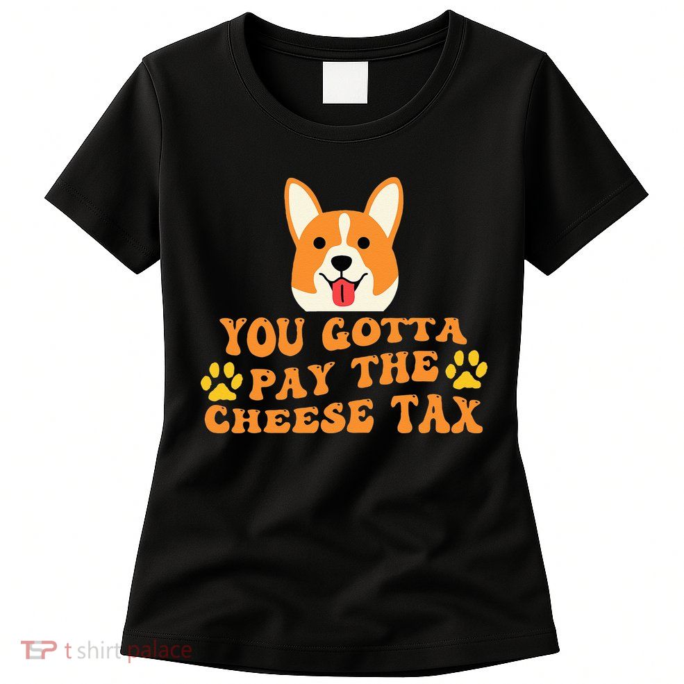 You Gotta Pay The Cheese Tax Funny Dog Meme Womens T-Shirt