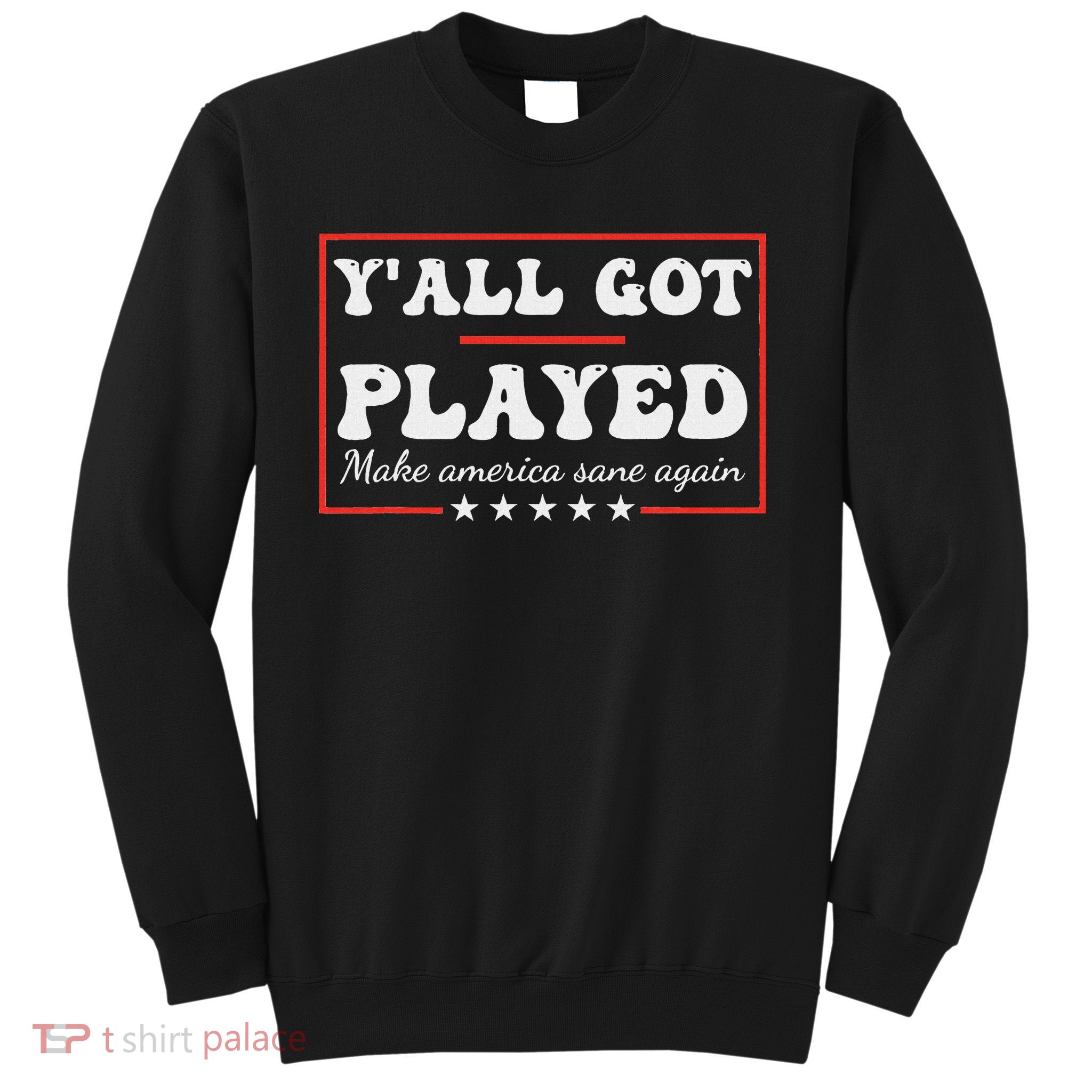 Y'all Got Played Make America Sane Again Funny Quote Sweatshirt