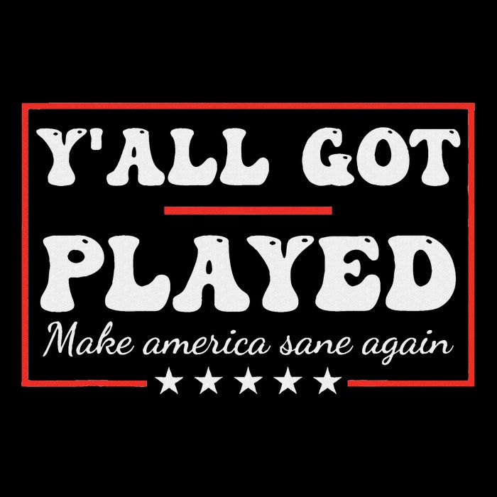 Y'all Got Played Make America Sane Again Funny Quote Tall T-Shirt