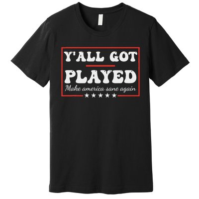 Y'all Got Played Make America Sane Again Funny Quote Premium T-Shirt