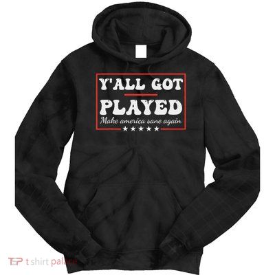 Y'all Got Played Make America Sane Again Funny Quote Tie Dye Hoodie