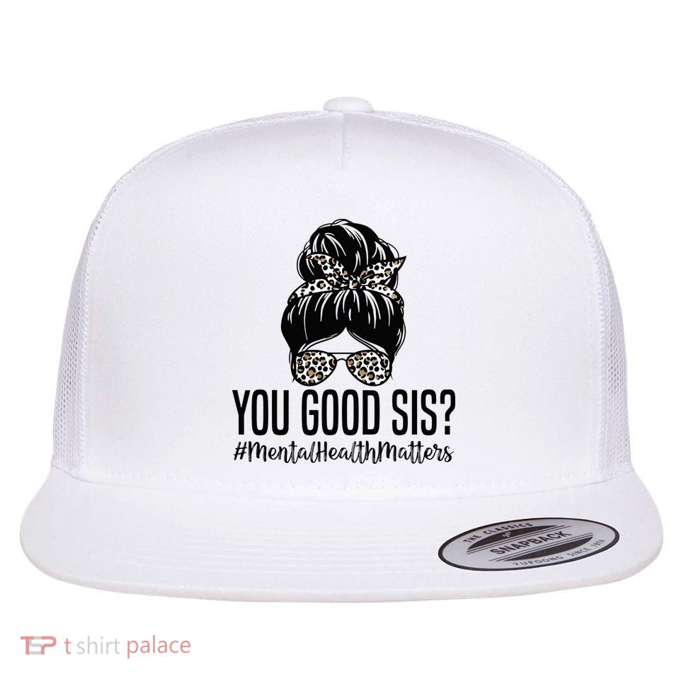 You Good Sis Mental Health Matters Trendy Psychologist Flatbill Hat