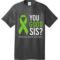 You Good Sis Mental Health Matters Awareness Green Ribbon T-Shirt