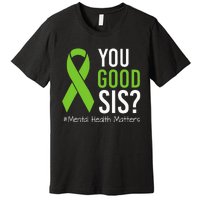 You Good Sis Mental Health Matters Awareness Green Ribbon Premium T-Shirt